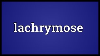 Lachrymose Meaning [upl. by Naillig775]