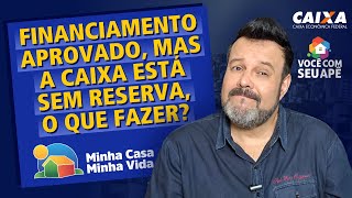 Financiamento Aprovado Mas a Caixa Está Sem Reserva o Que Fazer Programa Minha Casa Minha Vida [upl. by Ttereve657]