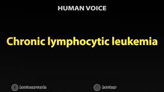 How to Pronounce Chronic lymphocytic leukemia [upl. by Mellie723]