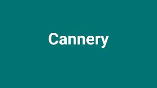 Cannery Meaning and Pronunciation [upl. by Ailehpo]