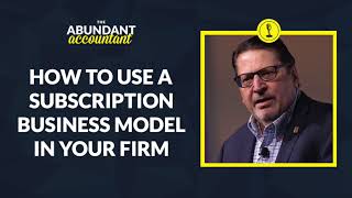 How to Use a Subscription Model in Your Firm  The Abundant Accountant [upl. by Yelserp324]