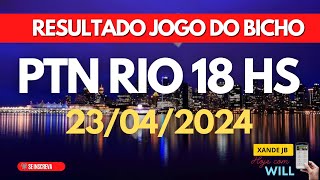 Resultado do jogo do bicho ao vivo PTN RIO 18HS dia 23042024  Terça  Feira [upl. by Cochrane]