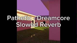 Pathetic  Dreamcore slowed  reverb [upl. by Lowndes114]