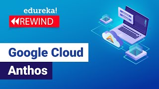 Google Cloud Anthos  Introduction To Anthos Components Features Benefits  Edureka Rewind [upl. by Ydieh]