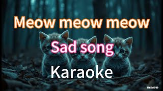 Meow Meow Meow  Sad song Karaoke [upl. by Erdna]