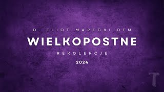 4  Rekolekcje wielkopostne 2024  słowa NIErozważne  Eliot Marecki OFM [upl. by Onateag271]