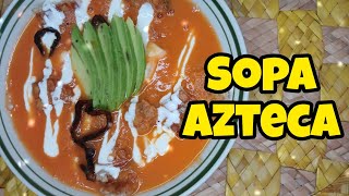 Como hacer SOPA AZTECA DELICIOSA y muy FÁCIL de preparar  Receta [upl. by Smart211]