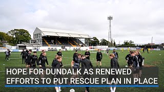 Hope for Dundalk as new efforts to put rescue plan in place [upl. by Norak]