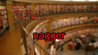 What does nagger mean [upl. by Aytnahs]