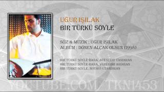 UĞUR IŞILAK BİR TÜRKÜ SÖYLE [upl. by Elliven582]