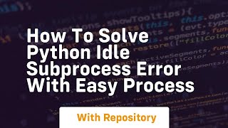 How to solve python idle subprocess error with easy process [upl. by Leryt316]