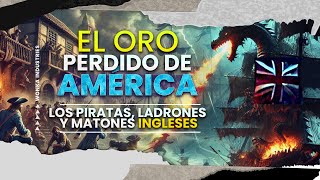 INGLESES Piratas ladrones matones y el ORO Perdido de América durante al Conquista Española [upl. by Samy]