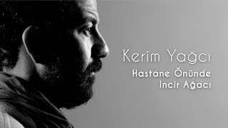 Kerim Yağcı  Hastane Önünde İncir Ağacı [upl. by Eirtemed379]