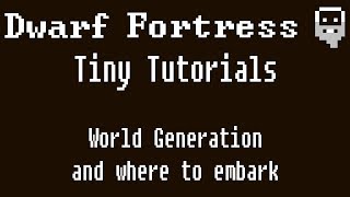 Dwarf Fortress Tiny Tutorials World Generation and Where to Embark [upl. by Eornom]