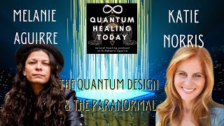 Quantum Healing Today Katie Norris Quantum Design and the Paranormal with Host Melanie Aguirre [upl. by Gilford]