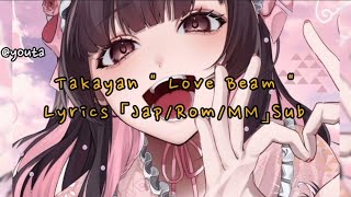 Takayan quot Love Beam quot Lyrics 「JapRomMM」Sub [upl. by Nnawaj]