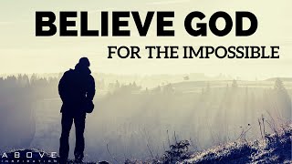 BELIEVE GOD FOR THE IMPOSSIBLE  Step Out In Faith  Inspirational amp Motivational Video [upl. by Asilet317]