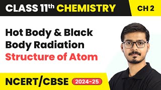 Hot Body Radiation amp Black Body Radiation  Structure Of Atom  Class 11 Chemistry Chapter 2  CBSE [upl. by Yentrac]