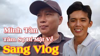 MINH TÀN Tâm Sự Bí Mật Về SANG VLOG  sự thật phí sau về chàng trai trẻ triệu view mà không ai biết [upl. by Anaik]