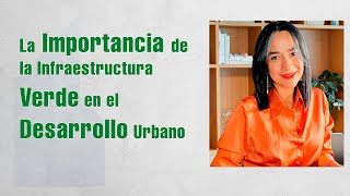 La Importancia de la Infraestructura Verde en el Desarrollo Urbano  Arq Isis Gabriela Garrido [upl. by Relyks]