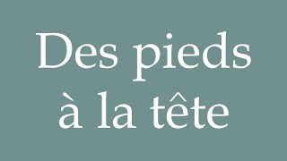 How to Pronounce Des pieds à la tête From head to toe Correctly in French [upl. by December]