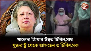 খালেদা জিয়ার উন্নত চিকিৎসায় যুক্তরাষ্ট্র থেকে আসছেন ৩ চিকিৎসক  Channel 24 [upl. by Kassia]