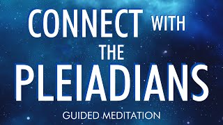 CONNECT WITH THE PLEIADIANS  Guided Meditation [upl. by Heins548]