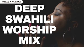 DEEP SWAHILI WORSHIP MIX OF ALL TIME 2024 BLESSED NEW MONTH MWAS NYARIARA [upl. by Adiraf]