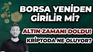 BORSA YENİDEN GİRİLİR Mİ ALTIN ZAMANI DOLDU KRİPTODA NE OLUYOR [upl. by Nollahp630]