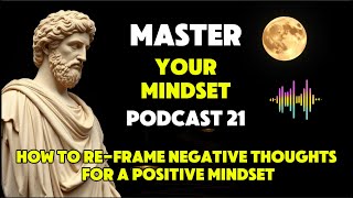 Master Your Mindset Podcast 21  How to Reframe Negative Thoughts for a Positive Mindset [upl. by Jessalin]