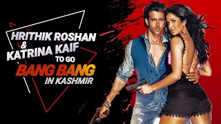 Hrithik Roshan and Katrina Kaif to go Bang Bang in Kashmir [upl. by Myers]