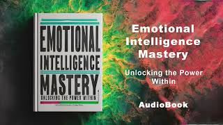 Emotional Intelligence Mastery  Unlocking the Power Within  AudioBook [upl. by Nnaeirrac]