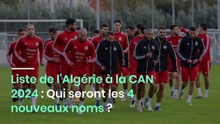 Liste de l’Algérie à la CAN 2024  Qui seront les 4 nouveaux noms [upl. by Dearborn]