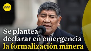 Ministro de Energía y Minas plantea declarar en emergencia la formalización minera [upl. by Proffitt]