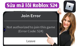 Cách sửa lỗi Roblox Join Error Not authorized to join this game Error Code 524 [upl. by Sikras]