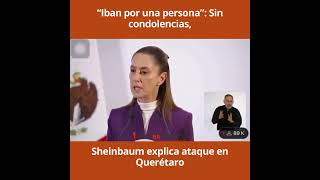 “Iban por una persona” Sin condolencias Sheinbaum explica ataque en Querétaro [upl. by Lerraj270]