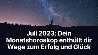 Juli 2023 Dein Monatshoroskop enthüllt dir Wege zum Erfolg und Glück horoskop astrologie [upl. by Annahoj766]