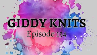 Giddy Knits  Episode 134 [upl. by Sonnie]