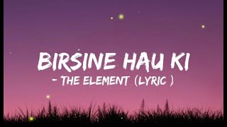 The Element  Birsine Hau Ki🎶❤️ lyrics [upl. by Seaden]