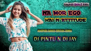 NA MOR EGO HAI NA MOR ATTITUDE  NAGPURI DANCE SPECIAL RIMIX  DJ PINTU N DJ JAY N DJ DEEPAK ✅ [upl. by Ahtekahs396]