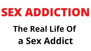 Sex Addiction The Real Life of a Sex Addict [upl. by Drallim]