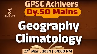 GEOGRAPHY CLIMATOLOGY  GPSC Achivers DySO Mains  LIVE 0400pm gyanlive gpsc geography [upl. by Sirtimed610]