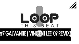 LOOP THIS BEAT  7  GALVANITE VINCENT LEE GALVANIZE 2009 REMIX [upl. by Maffei]