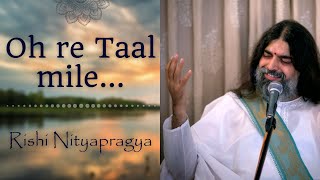 Oh re taal mile A beautiful rendition depicting the beauty of existence  Rishi Nityapragya [upl. by Akienaj]