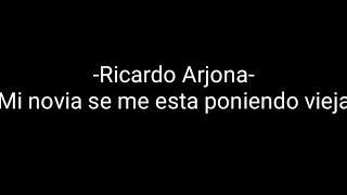 Ricardo Arjona  Mi novia se me esta poniendo vieja letra [upl. by Antin]