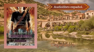 Cazadores de sombras Ciudad de Cristal Cassandra Clare Capítulo 2 Audiolibro español [upl. by Naesad]