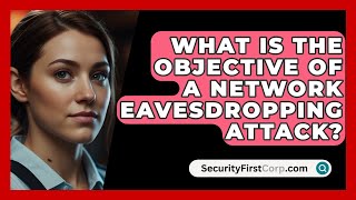 What Is The Objective Of A Network Eavesdropping Attack  SecurityFirstCorpcom [upl. by Fiden208]