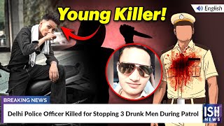 Delhi Police Officer Killed for Stopping 3 Drunk Men During Patrol  ISH News [upl. by Yruy]