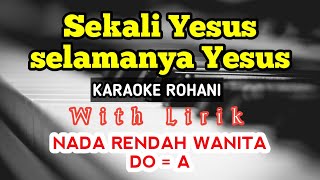 SEKALI YESUS SELAMANYA YESUS  KARAOKE ROHANI  DO  A  NADA RENDAH  NADA WANITA LOW KEY [upl. by Moclam97]