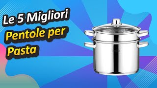 Le 5 Migliori Pentole per Pasta [upl. by Ariaj458]